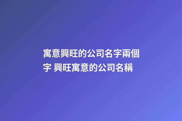 寓意興旺的公司名字兩個字 興旺寓意的公司名稱-第1張-公司起名-玄機派